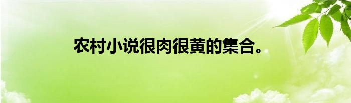 农村小说很肉很黄的集合。