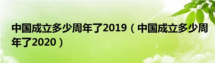 中国成立多少周年了2019(中国成立多少周年了2020)