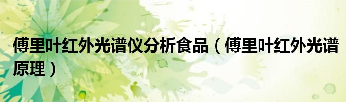 傅里叶红外光谱仪分析食品(傅里叶红外光谱原理)