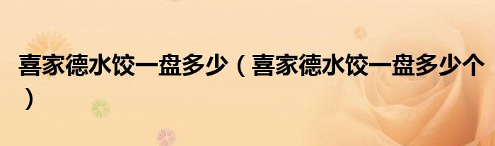 喜家德水饺一盘多少(喜家德水饺一盘多少个)