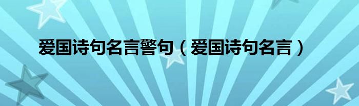 爱国诗句名言警句(爱国诗句名言)