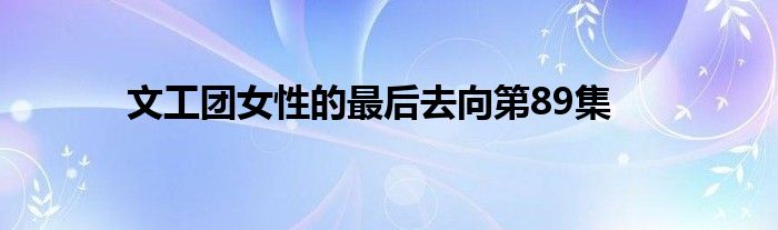 文工团女性的最后去向第89集