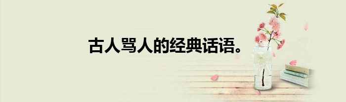 古人骂人的经典话语。