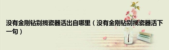 没有金刚钻别揽瓷器活出自哪里(没有金刚钻别揽瓷器活下一句)