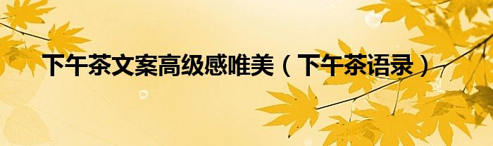 下午茶文案高级感唯美(下午茶语录)