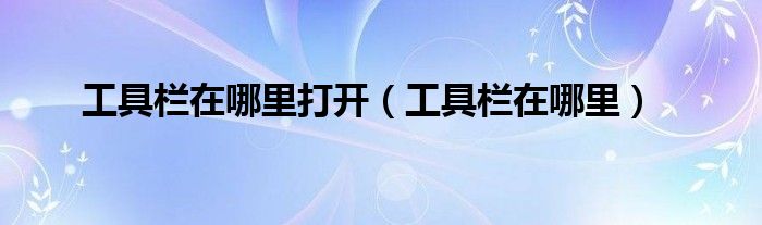 工具栏在哪里打开(工具栏在哪里)