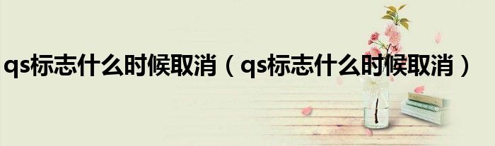 qs标志什么时候取消(qs标志什么时候取消)