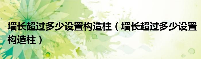 墙长超过多少设置构造柱(墙长超过多少设置构造柱)
