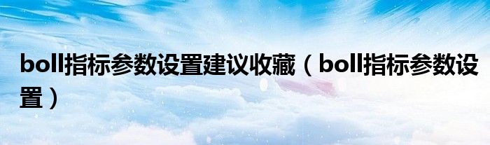 boll指标参数设置建议收藏(boll指标参数设置)