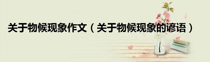 关于物候现象作文(关于物候现象的谚语)