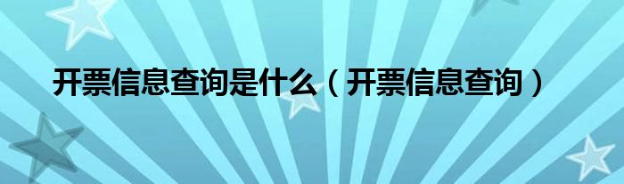 开票信息查询是什么(开票信息查询)