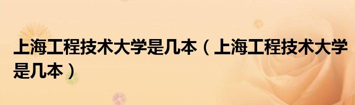 上海工程技术大学是几本(上海工程技术大学是几本)