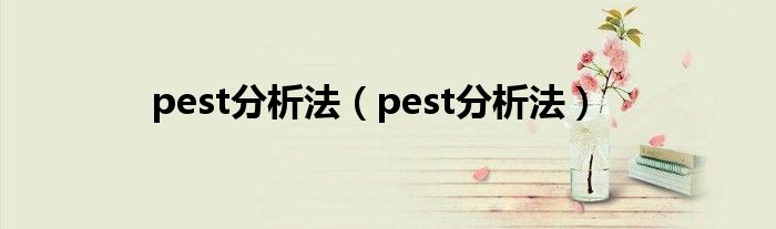 pest分析法(pest分析法)