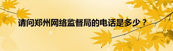 请问郑州网络监督局的电话是多少?