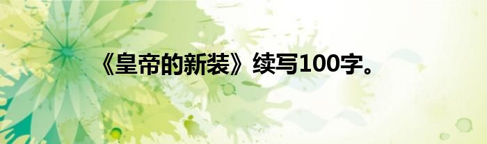 《皇帝的新装》续写100字。