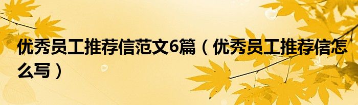 优秀员工推荐信范文6篇（优秀员工推荐信怎么写）