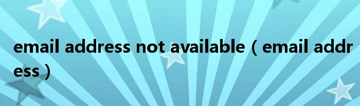 email address not available(email address)