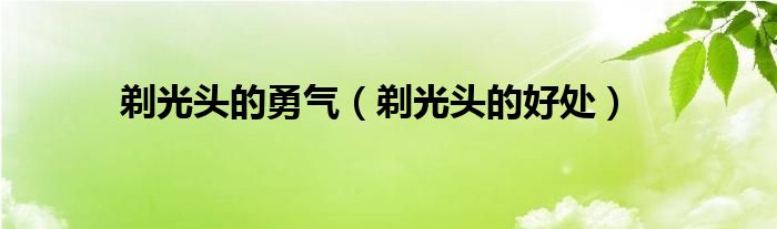 剃光头的勇气(剃光头的好处)