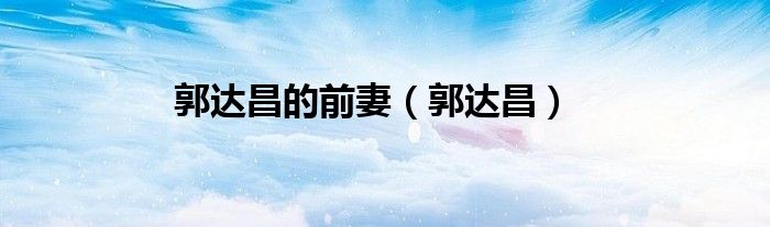 郭达昌的前妻（郭达昌）