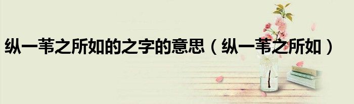 纵一苇之所如的之字的意思(纵一苇之所如)