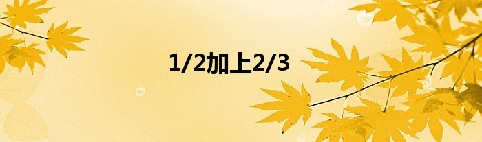 1/2加上2/3