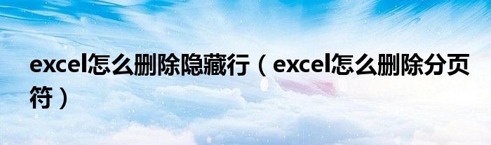 excel怎么删除隐藏行(excel怎么删除分页符)