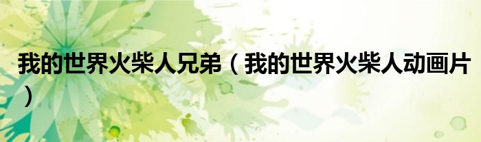 我的世界火柴人兄弟(我的世界火柴人动画片)