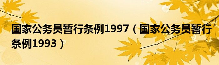 国家公务员暂行条例1997(国家公务员暂行条例1993)