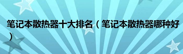 笔记本散热器十大排名(笔记本散热器哪种好)