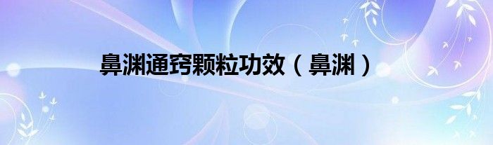 鼻渊通窍颗粒功效（鼻渊）