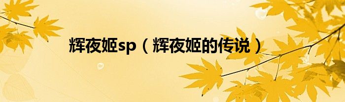 辉夜姬sp(辉夜姬的传说)