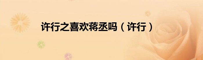 许行之喜欢蒋丞吗(许行)