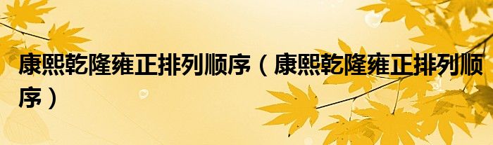 康熙乾隆雍正排列顺序(康熙乾隆雍正排列顺序)