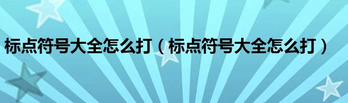 标点符号大全怎么打(标点符号大全怎么打)