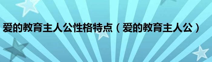爱的教育主人公性格特点(爱的教育主人公)