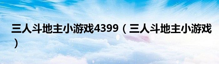 三人斗地主小游戏4399(三人斗地主小游戏)