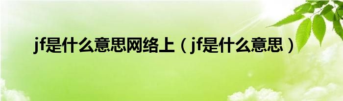 jf是什么意思网络上(jf是什么意思)