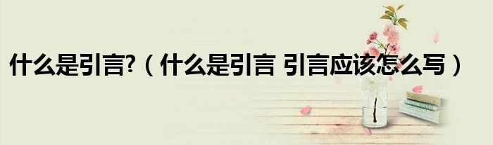 什么是引言?(什么是引言 引言应该怎么写)