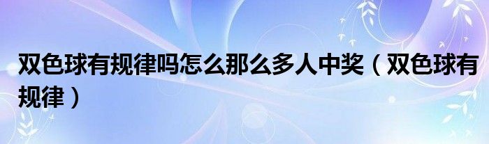 双色球有规律吗怎么那么多人中奖(双色球有规律)