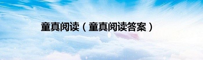 童真阅读(童真阅读答案)