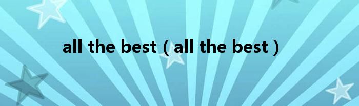 all the best(all the best)