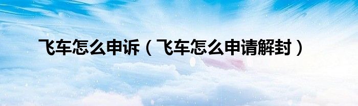 飞车怎么申诉(飞车怎么申请解封)