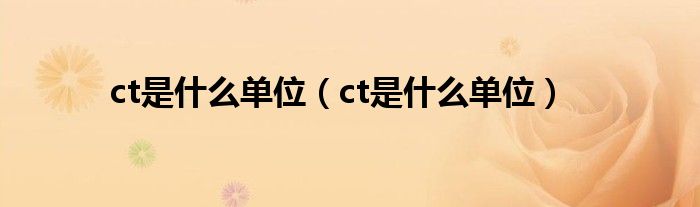 ct是什么单位(ct是什么单位)