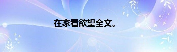 在家看欲望全文。