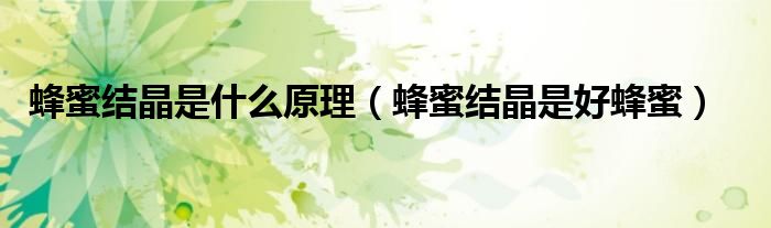 蜂蜜结晶是什么原理(蜂蜜结晶是好蜂蜜)