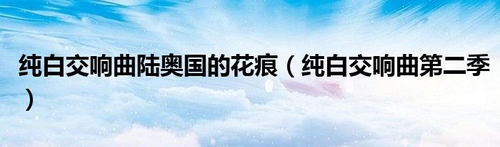 纯白交响曲陆奥国的花痕(纯白交响曲第二季)