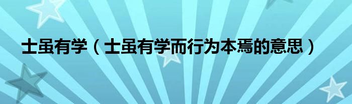 士虽有学(士虽有学而行为本焉的意思)