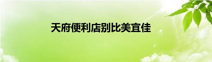 天府便利店别比美宜佳