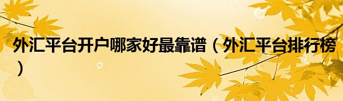 外汇平台开户哪家好最靠谱(外汇平台排行榜)