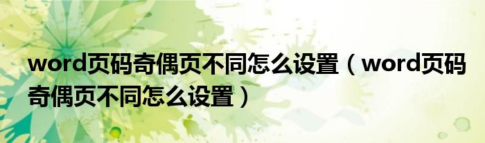 word页码奇偶页不同怎么设置(word页码奇偶页不同怎么设置)